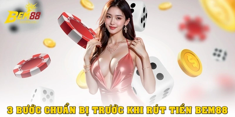 3 bước chuẩn bị trước khi rút tiền Bem88