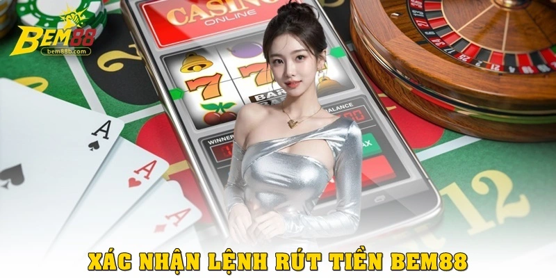 Bước 3: Xác nhận lệnh rút tiền Bem88