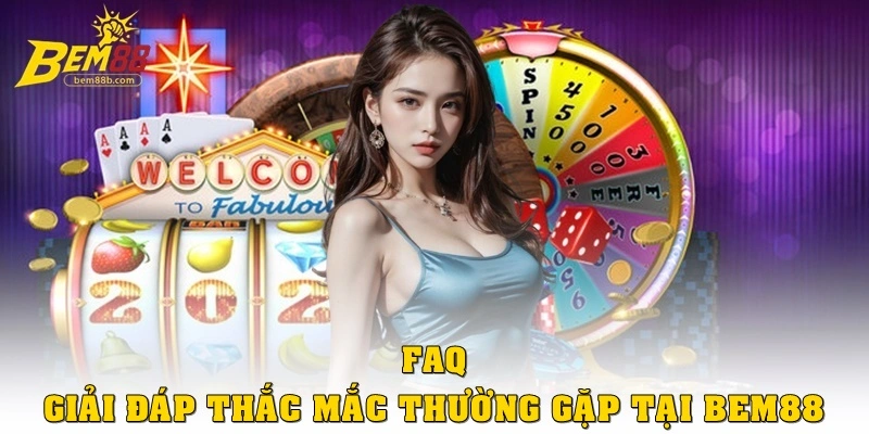 FAQ – Giải đáp thắc mắc thường gặp tại Bem88