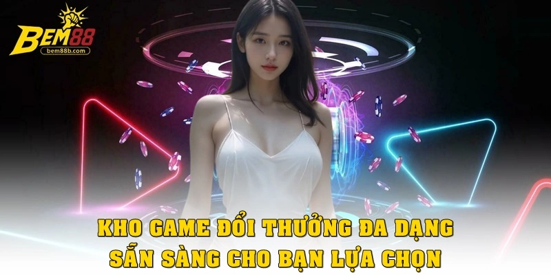 Kho game đổi thưởng đa dạng, sẵn sàng cho bạn lựa chọn