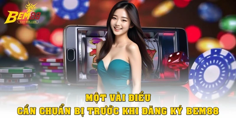 Một vài điều cần chuẩn bị trước khi đăng ký Bem88