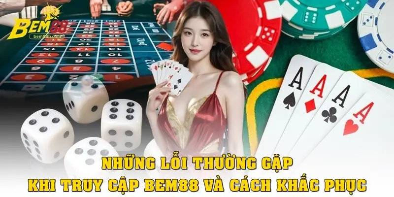 Những lỗi thường gặp khi truy cập Bem88 và cách khắc phục