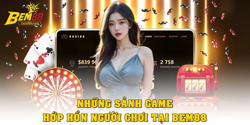 Những sảnh game hớp hồn người chơi tại Bem88