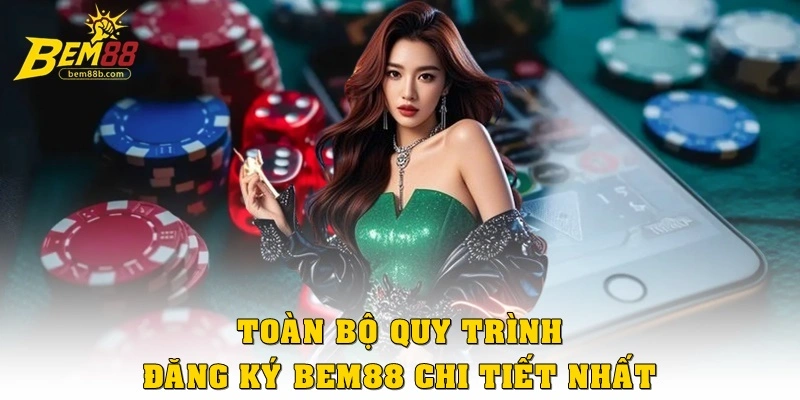 Toàn bộ quy trình đăng ký Bem88 chi tiết nhất